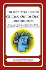 The Best Ever Guide to Getting Out of Debt for Orienteers: Hundreds of Ways to Ditch Your Debt, Manage Your Money and Fix Your Finances