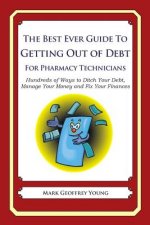 The Best Ever Guide to Getting Out of Debt for Pharmacy Technicians: Hundreds of Ways to Ditch Your Debt, Manage Your Money and Fix Your Finances