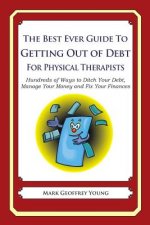 The Best Ever Guide to Getting Out of Debt for Physical Therapists: Hundreds of Ways to Ditch Your Debt, Manage Your Money and Fix Your Finances