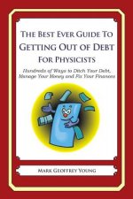 The Best Ever Guide to Getting Out of Debt for Physicists: Hundreds of Ways to Ditch Your Debt, Manage Your Money and Fix Your Finances
