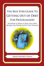 The Best Ever Guide to Getting Out of Debt for Programmers: Hundreds of Ways to Ditch Your Debt, Manage Your Money and Fix Your Finances