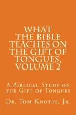 What The Bible Teaches on the Gift of Tongues, Volume 2: A Biblical Study on the Gift of Tongues