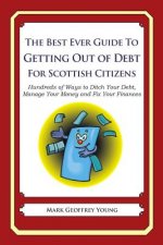 The Best Ever Guide to Getting Out of Debt for Scottish Citizens: Hundreds of Ways to Ditch Your Debt, Manage Your Money and Fix Your Finances