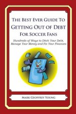 The Best Ever Guide to Getting Out of Debt For Soccer Fans: Hundreds of Ways to Ditch Your Debt, Manage Your Money and Fix Your Finances