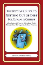 The Best Ever Guide to Getting Out of Debt for Taiwanese Citizens: Hundreds of Ways to Ditch Your Debt, Manage Your Money and Fix Your Finances