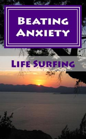 Beating Anxiety: A Guide to Managing and Overcoming Anxiety Disorders