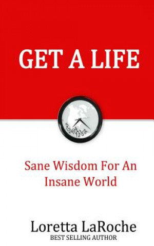 Get A Life: Sane Wisdom for an Insane World