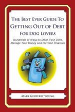 The Best Ever Guide to Getting Out of Debt for Dog Lovers: Hundreds of Ways to Ditch Your Debt, Manage Your Money and Fix Your Finances