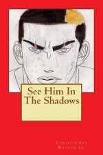 See Him In The Shadows