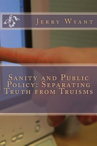 Sanity and Public Policy: Separating Truth from Truisms
