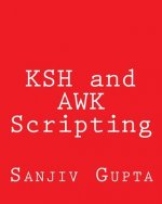 KSH and AWK Scripting: Mastering Shell Scripting For Unix and Linux Environments