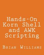 Hands-On Korn Shell and AWK Scripting: Learn Unix and Linux Programming Through Advanced Scripting Examples