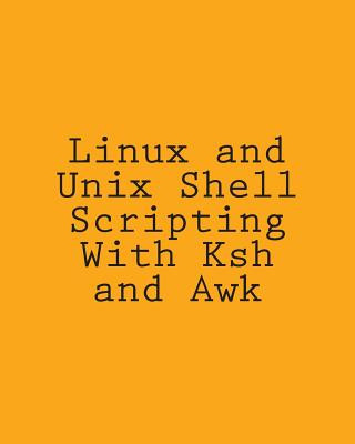 Linux and Unix Shell Scripting With Ksh and Awk: Advanced Scripts and Methods