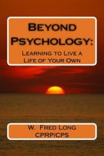Beyond Psychology: : Learning to Live a Life of Your Own