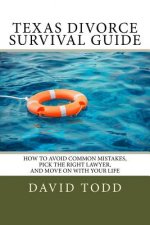 Texas Divorce Survival Guide: How To Choose the Right Lawyer, Avoid Common Mistakes and Move on with Your Life