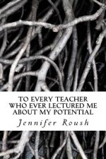 To Every Teacher Who Ever Lectured Me About My Potential: A Novella