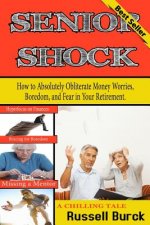 Senior Shock: How to Absolutely Obliterate Money Worries, Boredom, and Fear in Your Retirement