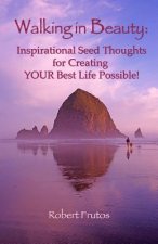 Walking in Beauty: Inspirational Seed Thoughts for Creating YOUR Best Life Possible!