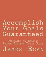 Accomplish Your Goals Guaranteed: Dedicated to Helping People Achieve Their Goals