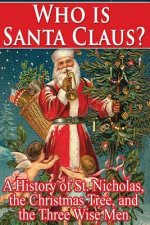 Who Is Santa Claus?: A History of St. Nicholas, the Christmas Tree, and the Three