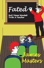 FATED . . .But I Never Wanted To Be A Teacher