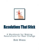 Resolutions That Stick: A Workbook for Making Resolutions for Real Change