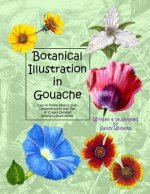Botanical Illustration in Gouache: Easy to Follow Step by Step Demonstrations to Create Detailed Botanical Illustrations