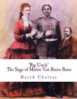 Big Uncle: The Saga of Martin Van Buren Bates