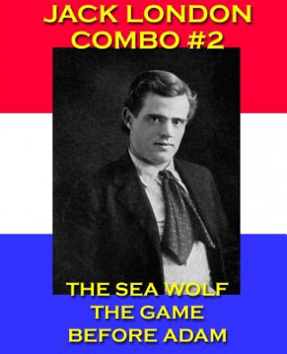 Jack London Combo #2: The Sea Wolf/The Game/Before Adam