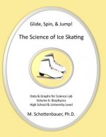 Glide, Spin, & Jump: The Science of Ice Skating: Volume 6: Data and Graphs for Science Lab: Biophysics