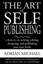 The Art of Self-Publishing: A How-To on Writing, Editing, Designing, and Publishing Your Own Book
