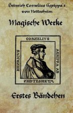 Heinrich cornelius Agrippa von Nettesheim - Magische Werke: Erstes Bändchen der geheimen Philosophie