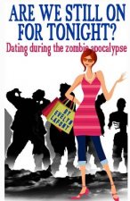Are We Still On For Tonight?: Dating During the Zombie Apocalypse.