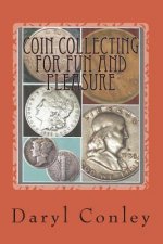 Coin Collecting for Fun and Pleasure: A Guide for Beginning and Amateur Collectors