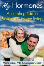 My Hormones: : A simple guide to better and longer living
