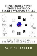 Nine Ogres Style Eight Method Secret Weapon Skills: Self Defense and Survival Skills Volume 3