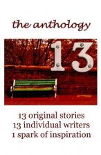 13 The Anthology: 13 original stories, 13 individual writers, 1 spark of inspiration