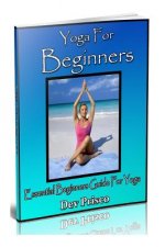 Yoga For Beginners: Essential Beginners Guide For Yoga
