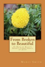 From Broken to Beautiful: 31 Days of Beauty Secrets Compliments of Jesus