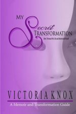 My Secret Transformation: How I Detoxed My Life and Reinvented Myself