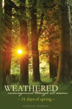 Weathered, Encouragement Through All Seasons, Spring: 31 days of spring