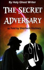 The Secret Adversary as Told by Sherlock Holmes (Illustrated): Newly Discovered Adventures of Sherlock Holmes
