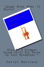Blow On A Trumpet Drunk Until Your Breakfast Comes Up