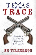 Texas Trace: A story about the early years of the Texas Rangers and the Republic they fought for