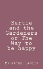 Bertie and the Gardeners or The Way to be happy