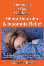 The Smart & Easy Guide to Sleep Disorder & Insomnia Relief: The Restful Book of Therapies & Treatments for Sleeping Disorders, Insomnia, Narcolepsy, R