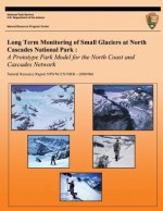 Long Term Monitoring of Small Glaciers at North Cascades National Park: A Prototype Park Model for the North Coast and Cascades Network
