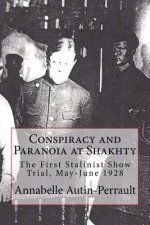 Conspiracy and Paranoia at Shakhty: The First Stalinist Show Trial, May - June 1928