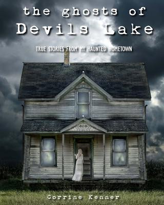 The Ghosts of Devils Lake: True Stories from my Haunted Hometown