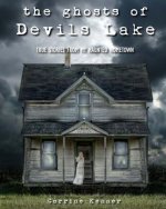 The Ghosts of Devils Lake: True Stories from my Haunted Hometown